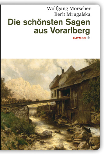 Wolfgang Morscher, Berit Mrugalska, Die schönsten Sagen aus Vorarlberg, Haymon-Taschenbuch